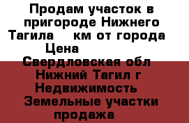 Продам участок в пригороде Нижнего Тагила  7 км от города › Цена ­ 270 000 - Свердловская обл., Нижний Тагил г. Недвижимость » Земельные участки продажа   